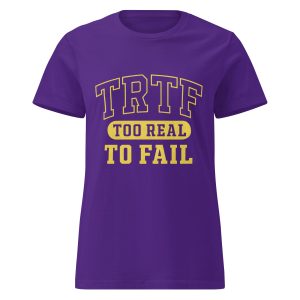 TRTF | Too Real To Fail Tee (Women’s Fit)